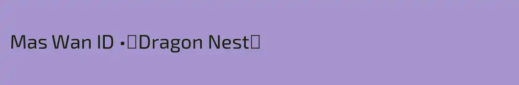 Mas Wan ID •『Dragon Nest』